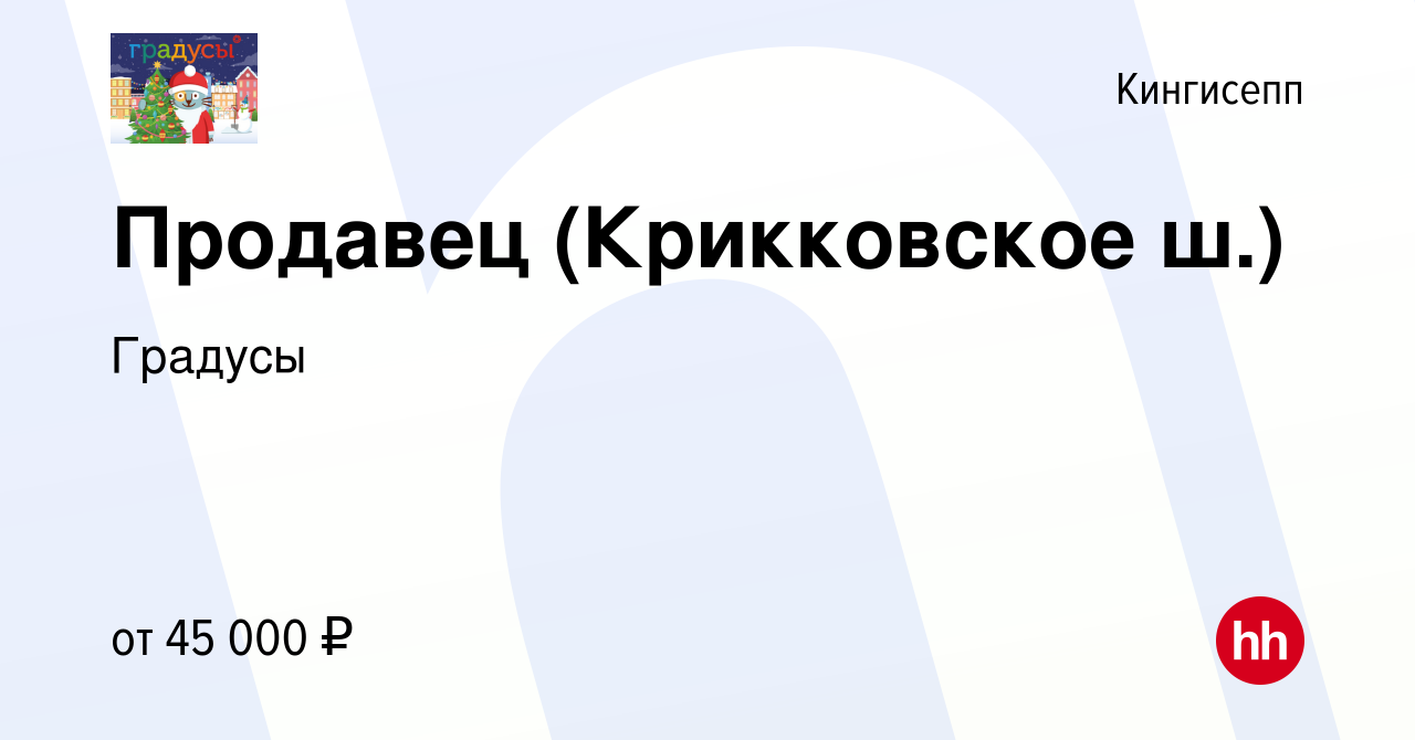 Вакансия Продавец (Крикковское ш.) в Кингисеппе, работа в компании Градусы  (вакансия в архиве c 4 мая 2023)