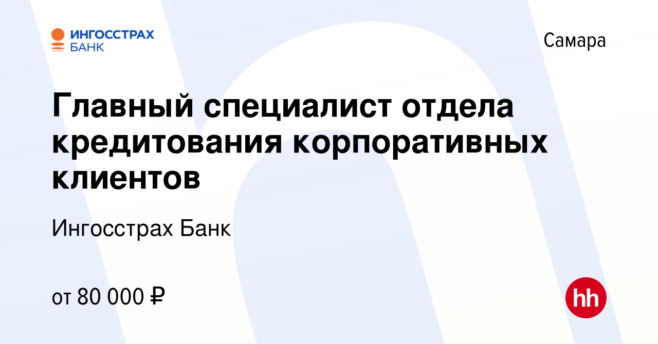 Вакансия Главный специалист отдела кредитования корпоративных клиентов в  Самаре, работа в компании Ингосстрах Банк (вакансия в архиве c 2 июня 2023)