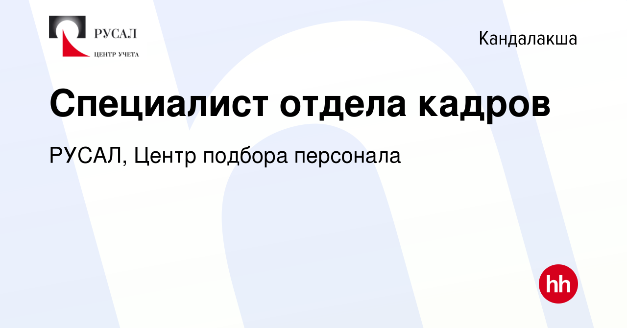 Вакансия Специалист отдела кадров в Кандалакше, работа в компании РУСАЛ,  Центр подбора персонала (вакансия в архиве c 6 апреля 2023)