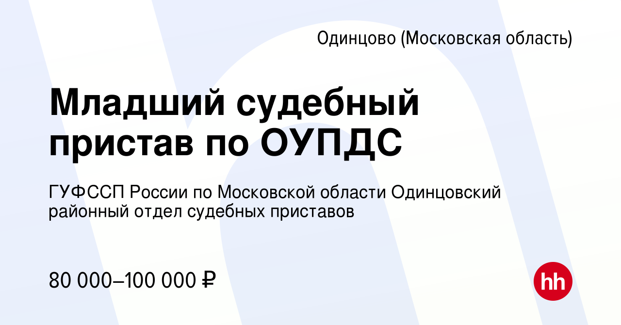 Вакансия Младший судебный пристав по ОУПДС в Одинцово, работа в компании  ГУФССП России по Московской области Одинцовский районный отдел судебных  приставов (вакансия в архиве c 19 января 2024)