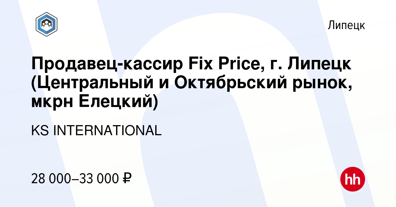 Вакансия Продавец-кассир Fix Price, г. Липецк (Центральный и Октябрьский  рынок, мкрн Елецкий) в Липецке, работа в компании KS INTERNATIONAL  (вакансия в архиве c 15 ноября 2023)