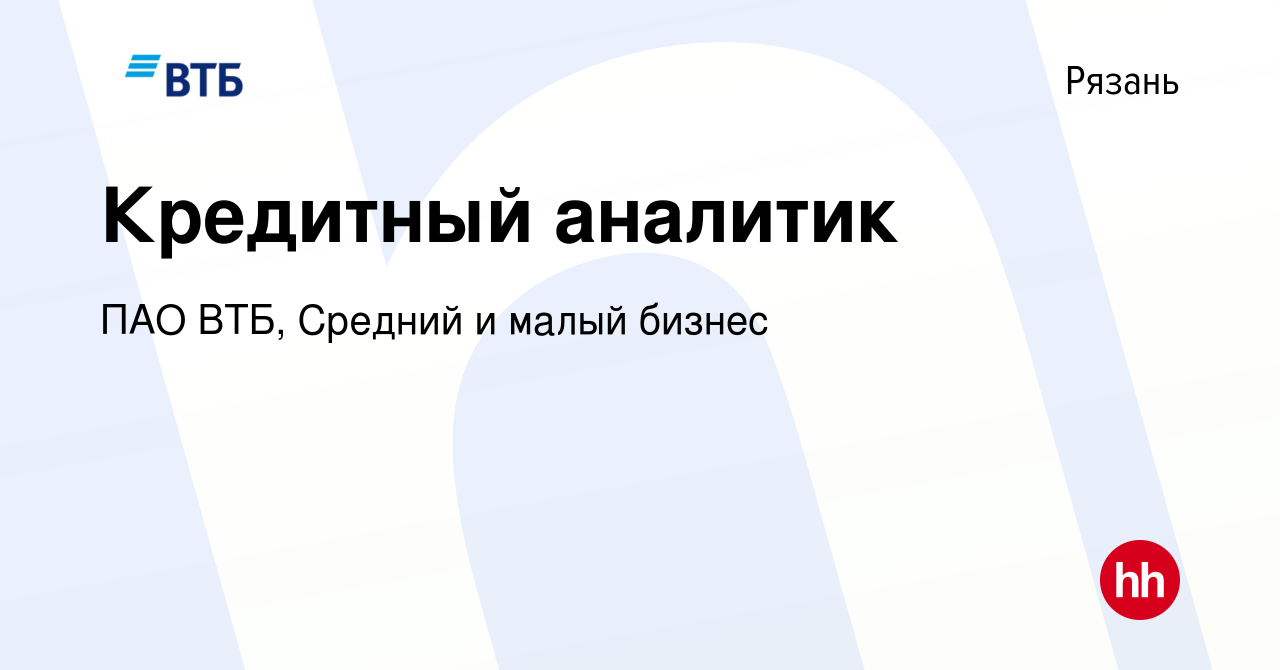 Вакансия Кредитный аналитик в Рязани, работа в компании ПАО ВТБ, Средний и  малый бизнес (вакансия в архиве c 13 апреля 2023)