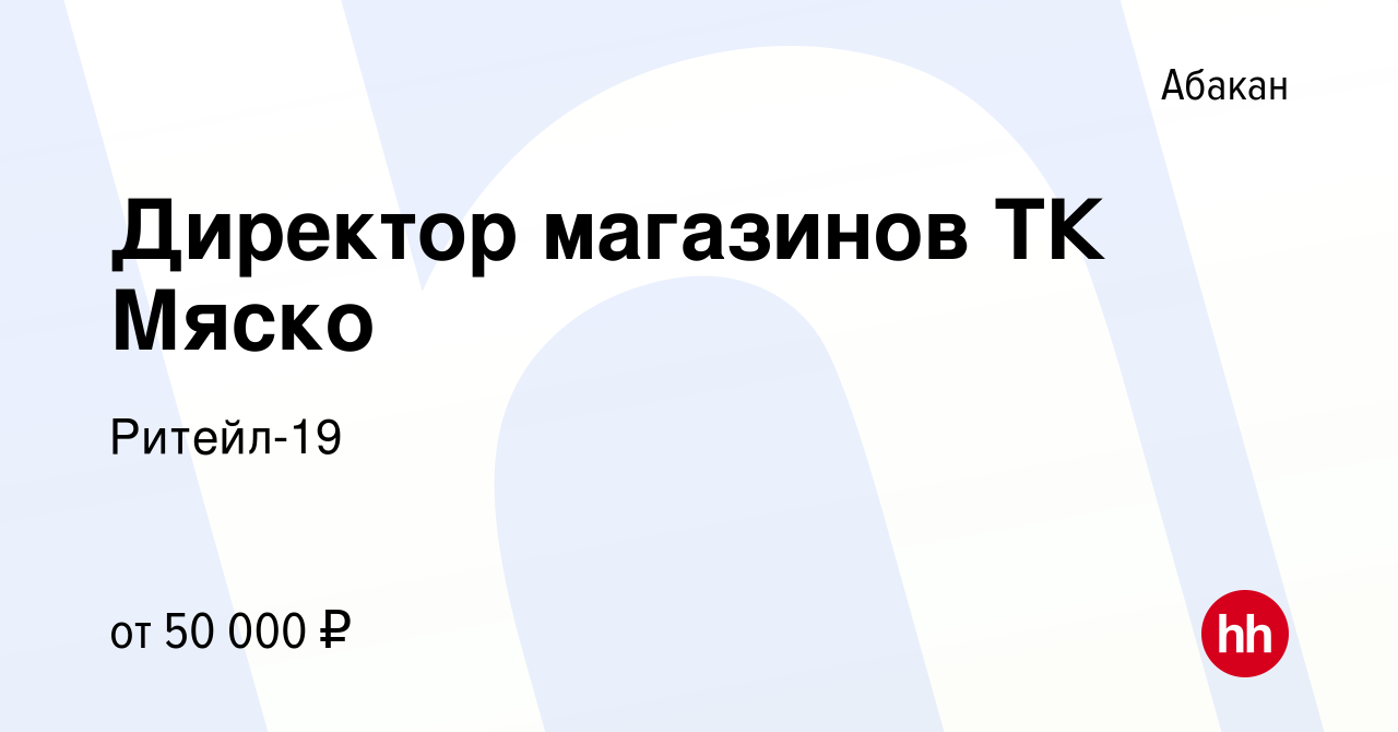 Вакансия Директор магазинов ТК Мяско в Абакане, работа в компании Ритейл-19  (вакансия в архиве c 6 апреля 2023)