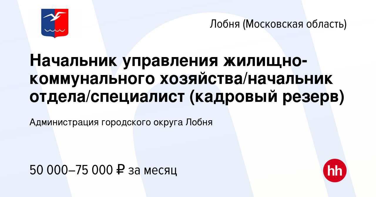 Вакансия Начальник управления жилищно-коммунального хозяйства/начальник  отдела/специалист (кадровый резерв) в Лобне, работа в компании  Администрация городского округа Лобня (вакансия в архиве c 6 апреля 2023)