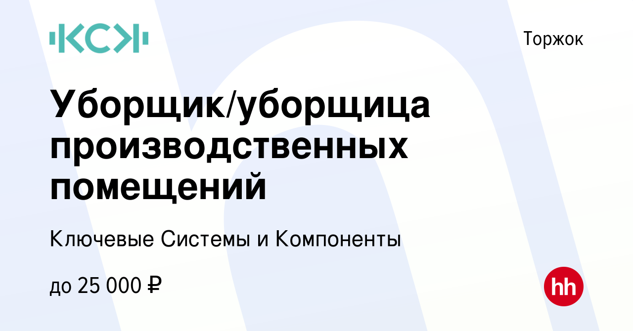 Вакансия Уборщик/уборщица производственных помещений в Торжке, работа в  компании Ключевые Системы и Компоненты (вакансия в архиве c 21 июля 2023)