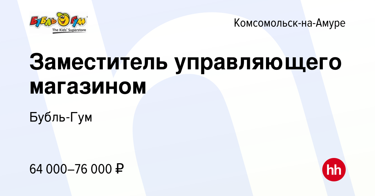 Вакансия Заместитель управляющего магазином в Комсомольске-на-Амуре, работа  в компании Бубль-Гум (вакансия в архиве c 3 сентября 2023)