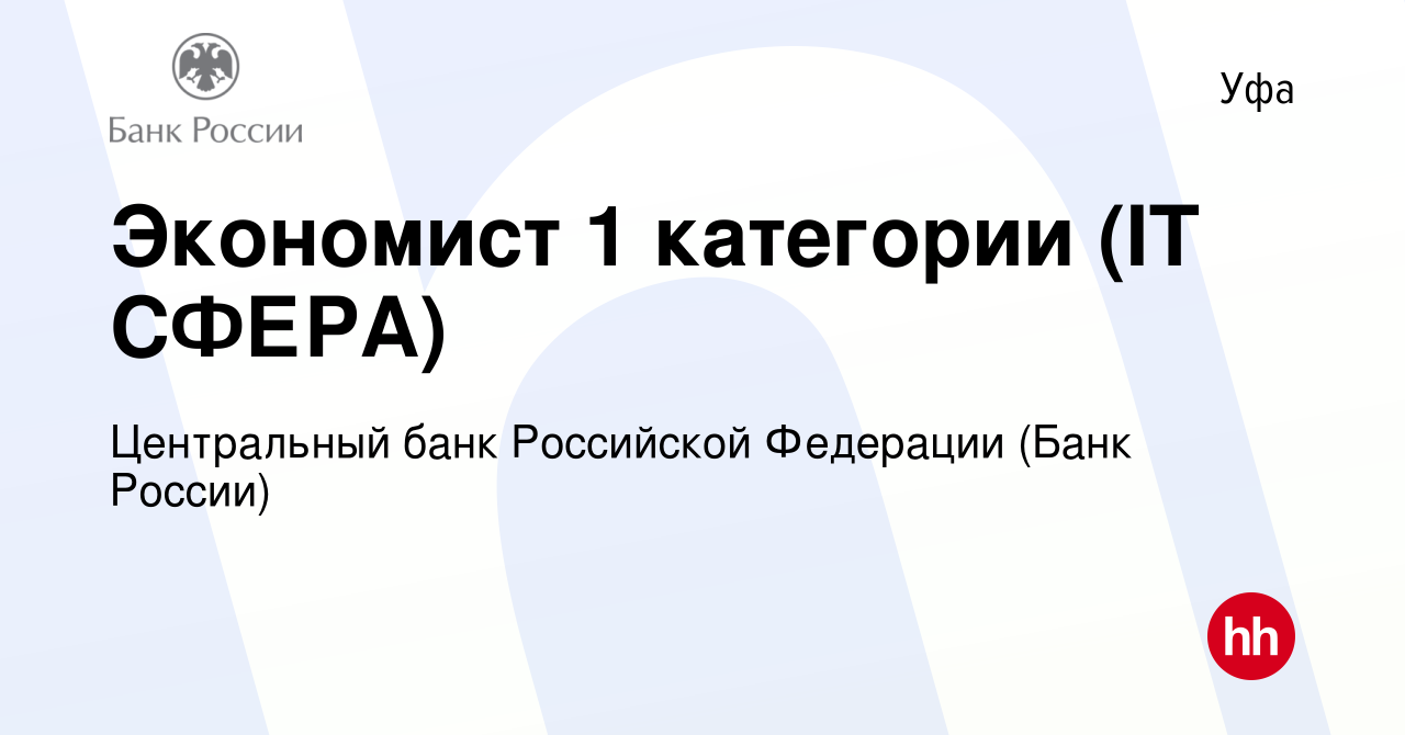 Вакансия Экономист 1 категории (IT СФЕРА) в Уфе, работа в компании Центральный  банк Российской Федерации (вакансия в архиве c 7 апреля 2023)