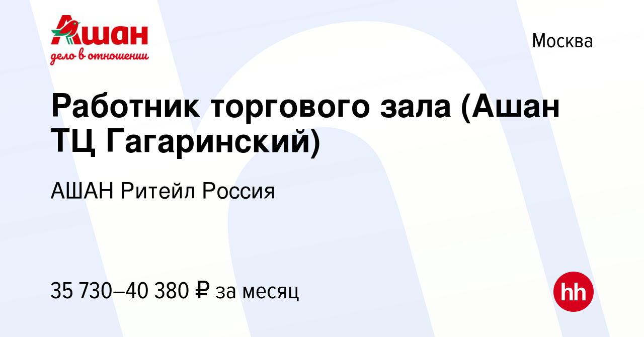 Вакансия Работник торгового зала (Ашан ТЦ Гагаринский) в Москве, работа в  компании АШАН Ритейл Россия (вакансия в архиве c 7 апреля 2023)