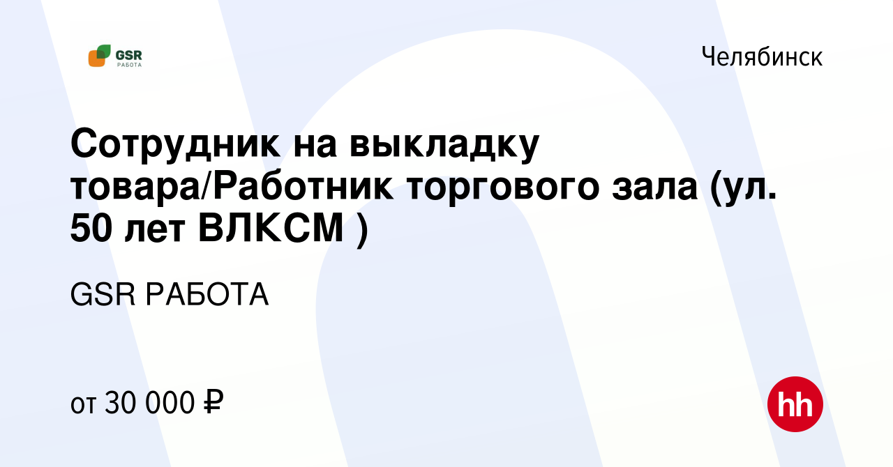 Вакансия Сотрудник на выкладку товара/Работник торгового зала (ул. 50 лет  ВЛКСМ ) в Челябинске, работа в компании GSR РАБОТА (вакансия в архиве c 3  августа 2023)