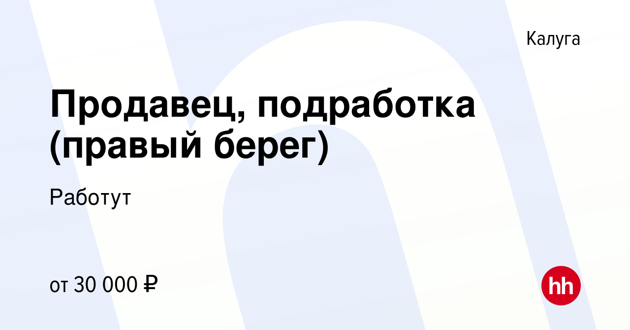 Вакансия Продавец, подработка (правый берег) в Калуге, работа в компании  Работут (вакансия в архиве c 8 апреля 2023)