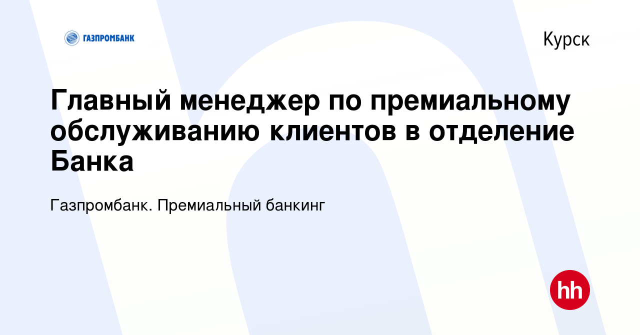 Вакансия Главный менеджер по премиальному обслуживанию клиентов в отделение  Банка в Курске, работа в компании Газпромбанк. Премиальный банкинг  (вакансия в архиве c 3 апреля 2023)