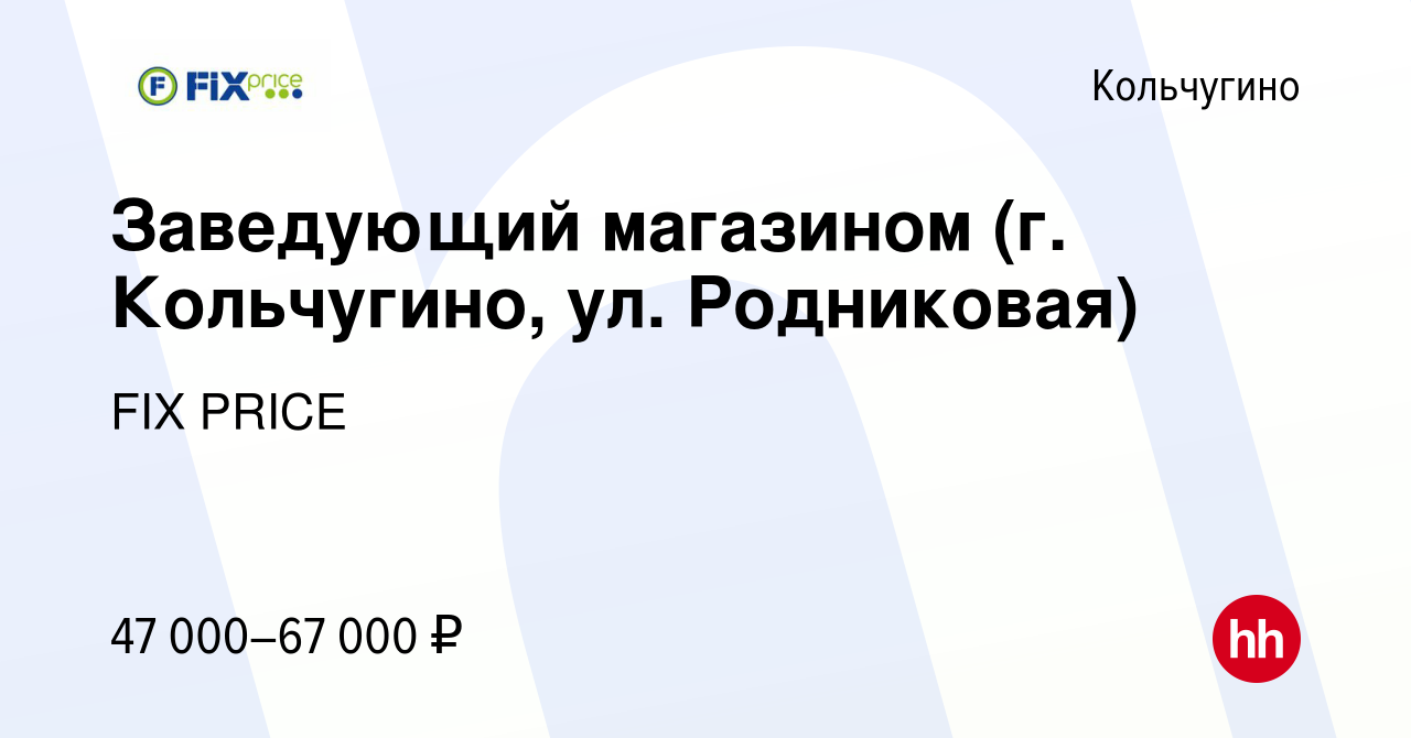 Вакансия Заведующий магазином (г. Кольчугино, ул. Родниковая) в Кольчугино,  работа в компании FIX PRICE (вакансия в архиве c 24 марта 2023)