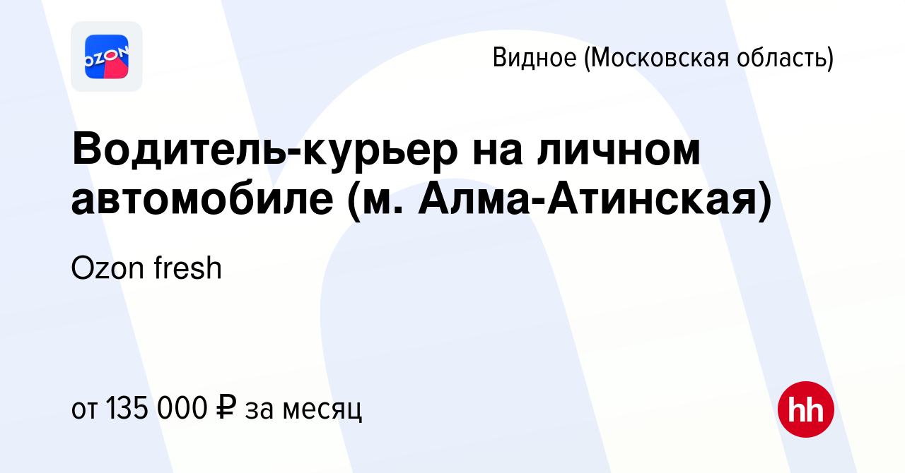 Вакансия Водитель-курьер на личном автомобиле (м. Алма-Атинская) в Видном,  работа в компании Ozon fresh