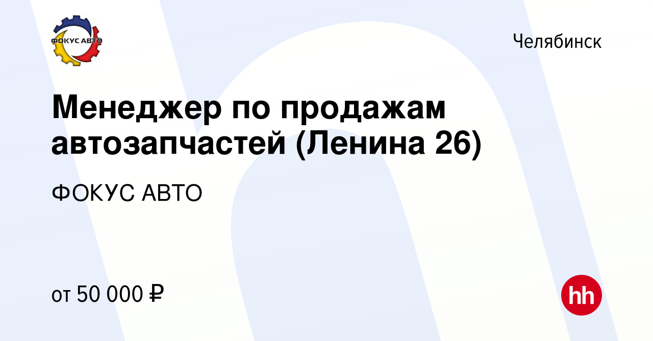 Вакансия Менеджер по продажам автозапчастей (Ленина 26) в Челябинске,  работа в компании ГК Фокус-Авто (вакансия в архиве c 18 августа 2023)