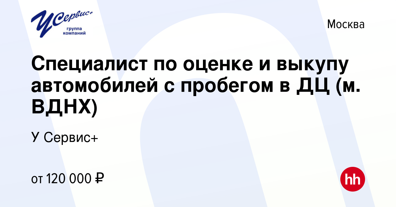 Вакансия Специалист по оценке и выкупу автомобилей с пробегом в ДЦ (м.  ВДНХ) в Москве, работа в компании У Сервис+ (вакансия в архиве c 29 марта  2023)