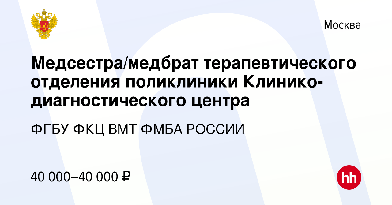 Вакансия Медсестра/медбрат терапевтического отделения поликлиники  Клинико-диагностического центра в Москве, работа в компании ФГБУ ФКЦ ВМТ  ФМБА РОССИИ (вакансия в архиве c 17 марта 2023)