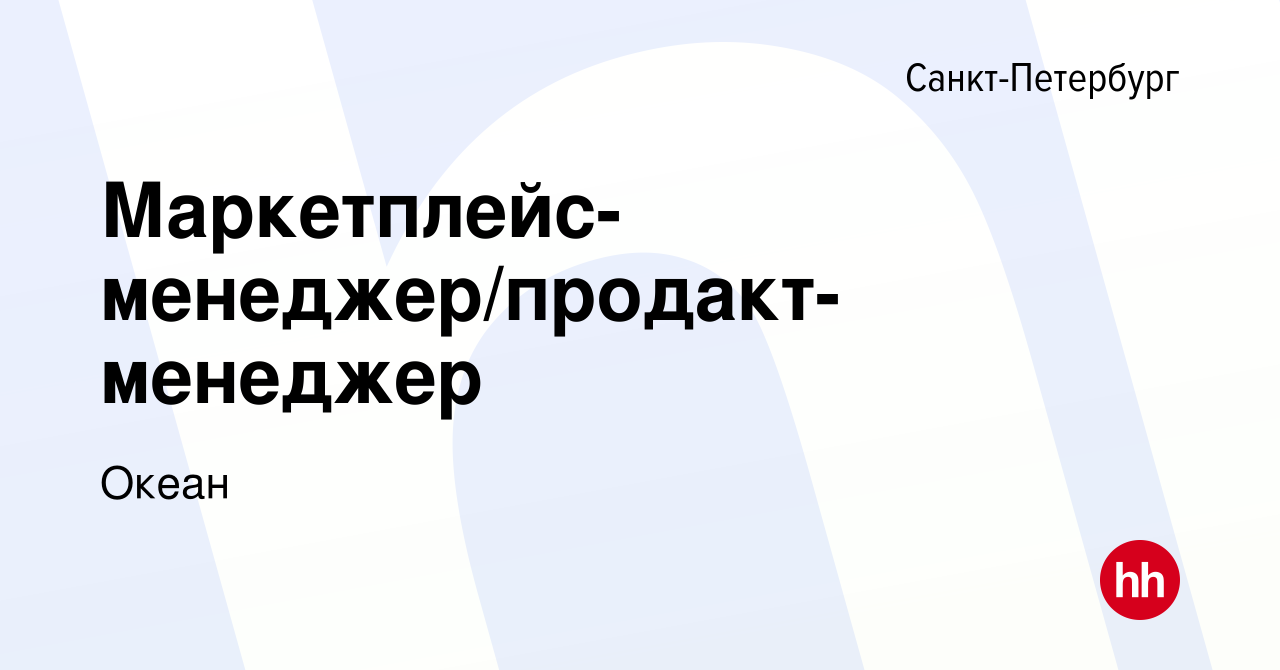 Вакансия Маркетплейс-менеджер/продакт-менеджер в Санкт-Петербурге, работа в  компании Океан (вакансия в архиве c 8 апреля 2023)