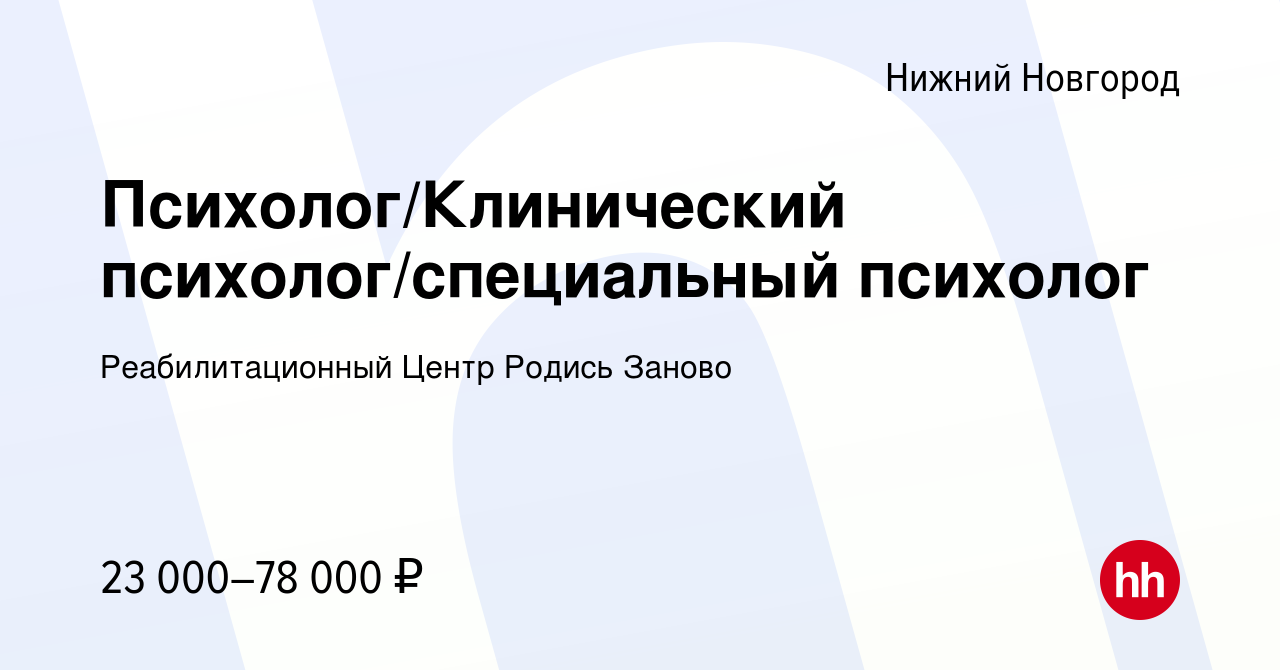 Вакансия Психолог/Клинический психолог/специальный психолог в Нижнем  Новгороде, работа в компании Реабилитационный Центр Родись Заново (вакансия  в архиве c 8 апреля 2023)