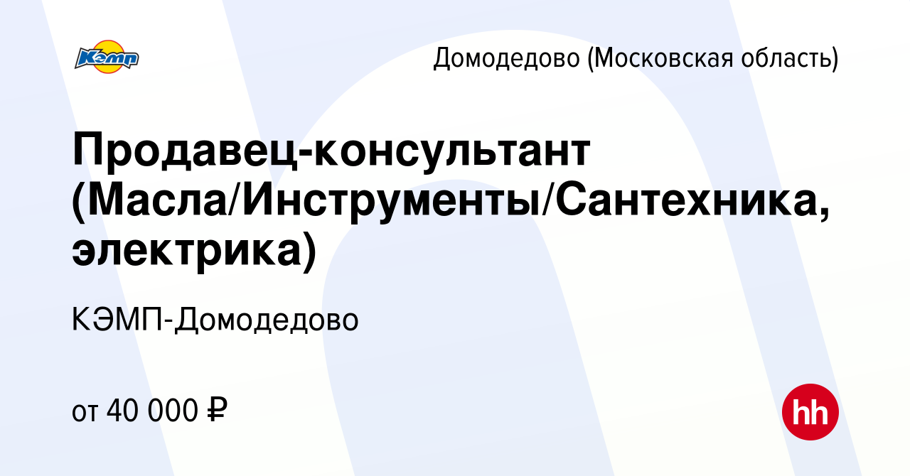 Вакансия Продавец-консультант (Масла/Инструменты/Сантехника, электрика) в  Домодедово, работа в компании КЭМП-Домодедово (вакансия в архиве c 8 апреля  2023)