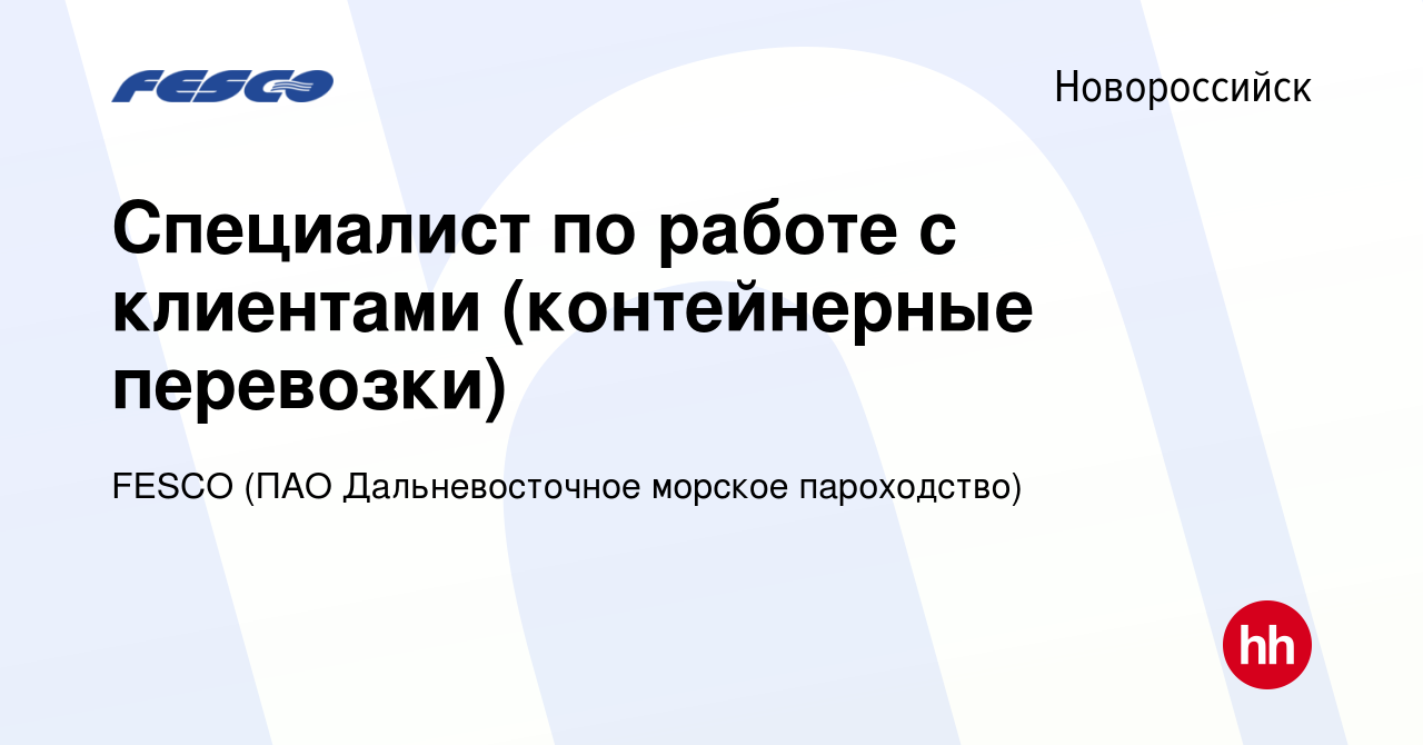 Вакансия Специалист по работе с клиентами (контейнерные перевозки) в  Новороссийске, работа в компании FESCO (ПАО Дальневосточное морское  пароходство) (вакансия в архиве c 28 июля 2023)