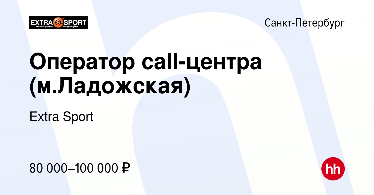 Вакансия Оператор call-центра (м.Ладожская) в Санкт-Петербурге, работа в  компании Extra Sport (вакансия в архиве c 12 апреля 2023)