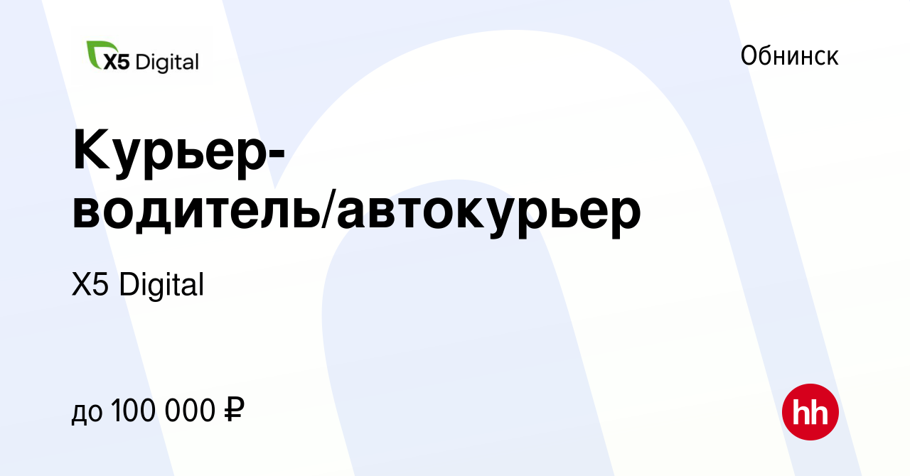 Вакансия Курьер-водитель/автокурьер в Обнинске, работа в компании X5  Digital (вакансия в архиве c 13 сентября 2023)