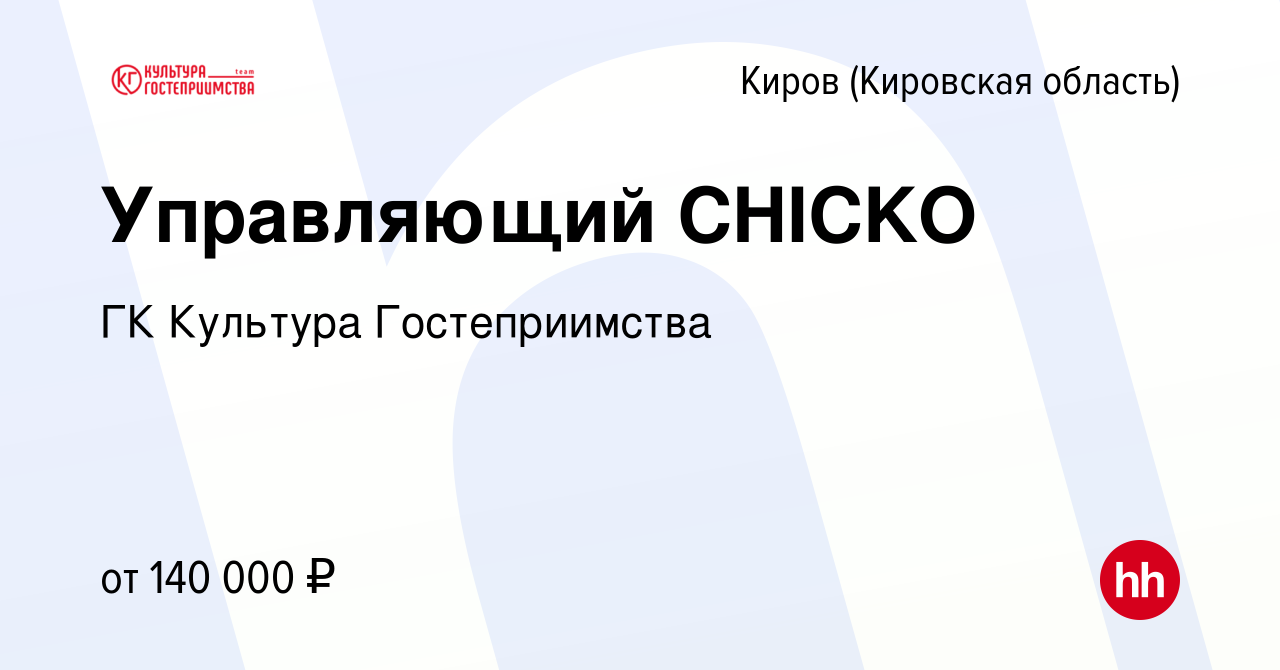 Вакансия Управляющий CHICKO в Кирове (Кировская область), работа в компании  ГК Культура Гостеприимства (вакансия в архиве c 5 мая 2023)