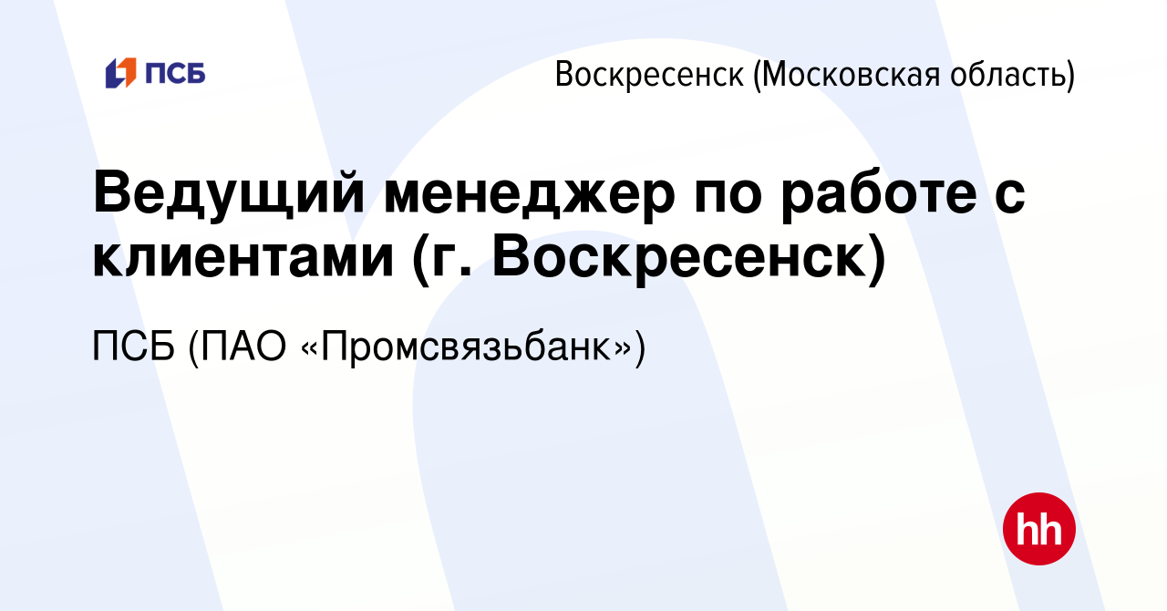 Вакансия Ведущий менеджер по работе с клиентами (г. Воскресенск) в  Воскресенске, работа в компании ПСБ (ПАО «Промсвязьбанк») (вакансия в  архиве c 30 мая 2023)