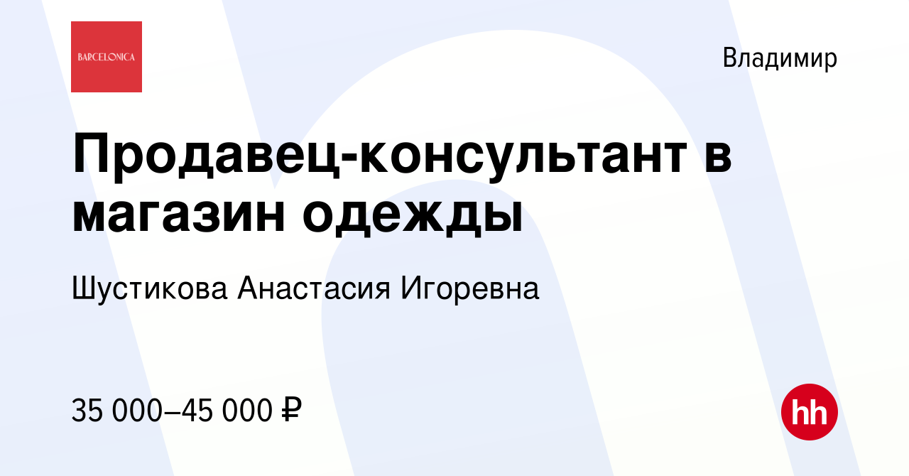 Вакансия Продавец-консультант в магазин одежды во Владимире, работа в  компании Шустикова Анастасия Игоревна (вакансия в архиве c 8 апреля 2023)