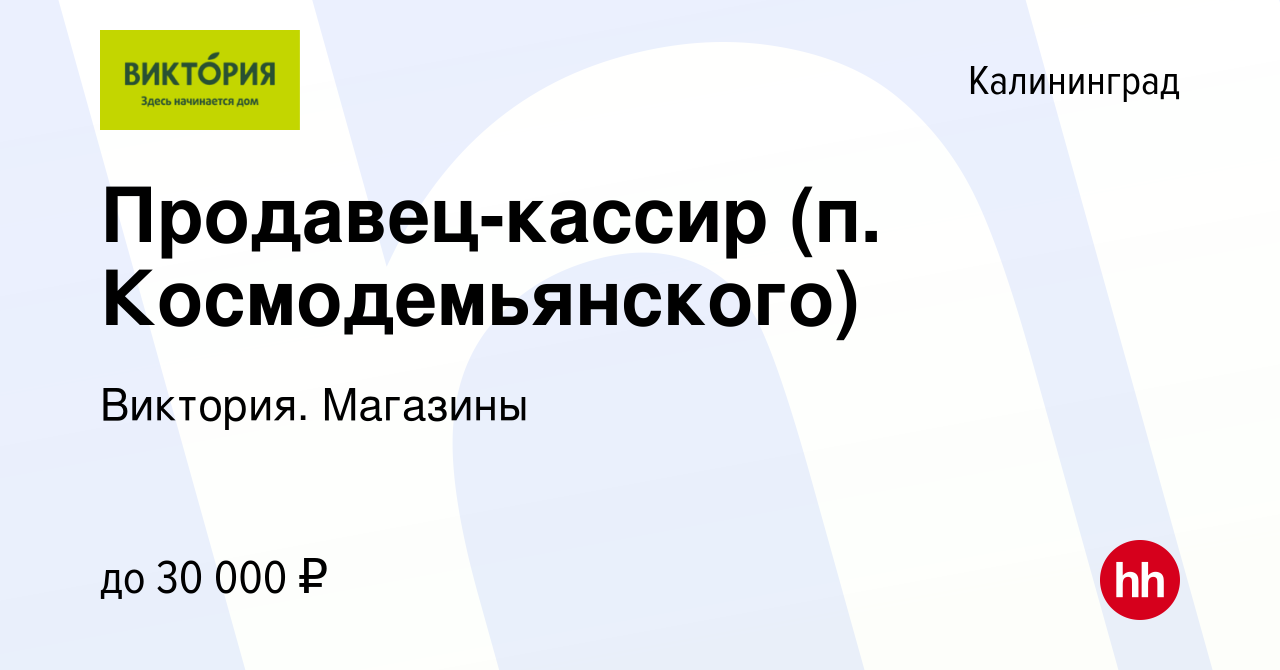 Вакансия Продавец-кассир (п. Космодемьянского) в Калининграде, работа в  компании Виктория. Магазины (вакансия в архиве c 7 мая 2023)