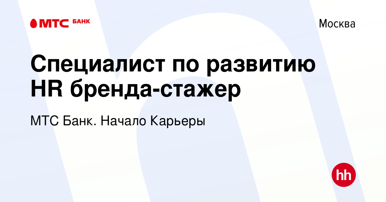 Вакансия Специалист по развитию HR бренда-стажер в Москве, работа в  компании МТС Банк. Начало Карьеры (вакансия в архиве c 21 марта 2023)