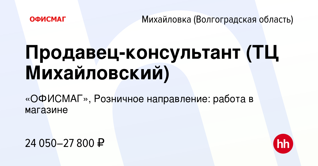 Вакансия Продавец-консультант (ТЦ Михайловский) в Михайловке (Волгоградской  области), работа в компании «ОФИСМАГ», Розничное направление: работа в  магазине (вакансия в архиве c 9 апреля 2023)