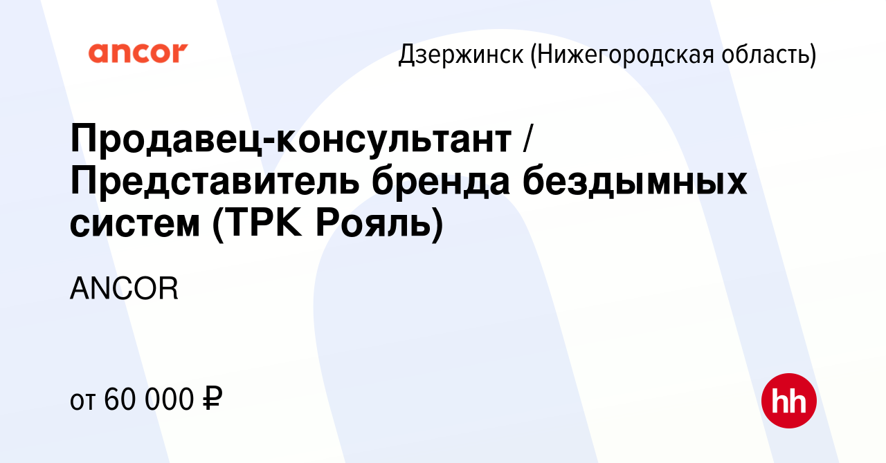 Вакансия Продавец-консультант / Представитель бренда бездымных систем (ТРК  Рояль) в Дзержинске, работа в компании ANCOR (вакансия в архиве c 31 мая  2023)