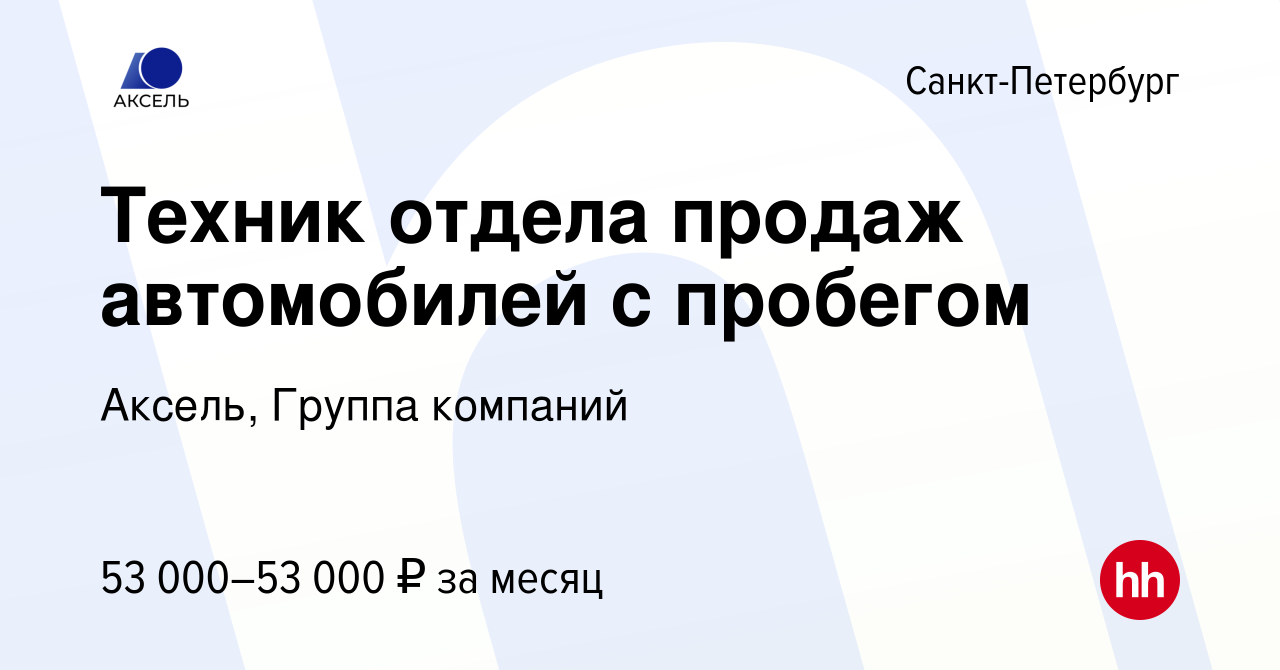 Вакансия Техник отдела продаж автомобилей с пробегом в Санкт-Петербурге,  работа в компании Аксель, Группа компаний (вакансия в архиве c 29 марта  2023)