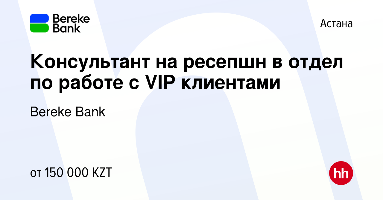 Вакансия Консультант на ресепшн в отдел по работе с VIP клиентами в Астане,  работа в компании Bereke Bank (вакансия в архиве c 9 апреля 2023)