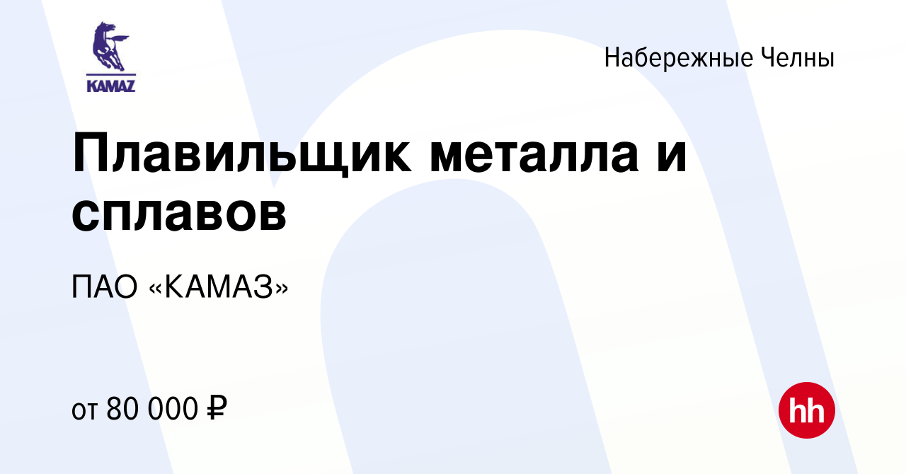 Вакансия Плавильщик металла и сплавов в Набережных Челнах, работа в  компании ПАО «КАМАЗ» (вакансия в архиве c 19 сентября 2023)