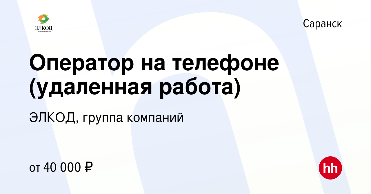 Вакансия Оператор на телефоне (удаленная работа) в Саранске, работа в  компании ЭЛКОД, группа компаний (вакансия в архиве c 18 апреля 2023)