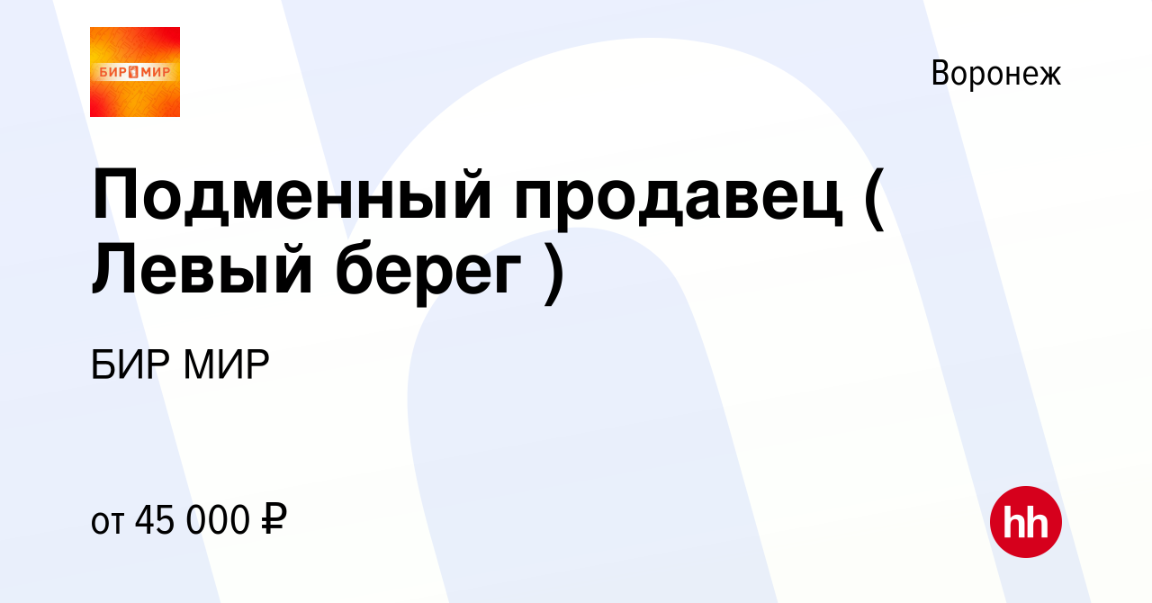 Вакансия Подменный продавец ( Левый берег ) в Воронеже, работа в компании  БИР МИР (вакансия в архиве c 13 мая 2024)