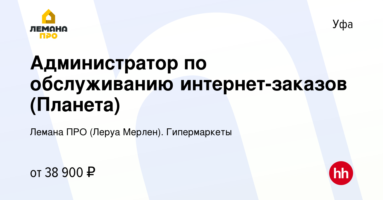 Вакансия Администратор по обслуживанию интернет-заказов (Планета) в Уфе,  работа в компании Леруа Мерлен. Гипермаркеты (вакансия в архиве c 10 апреля  2023)