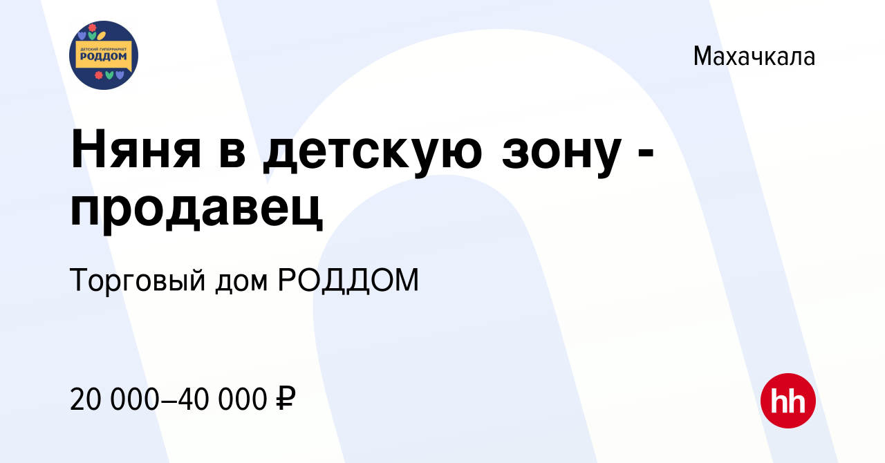 Вакансия Няня в детскую зону - продавец в Махачкале, работа в компании  Торговый дом РОДДОМ (вакансия в архиве c 10 марта 2023)