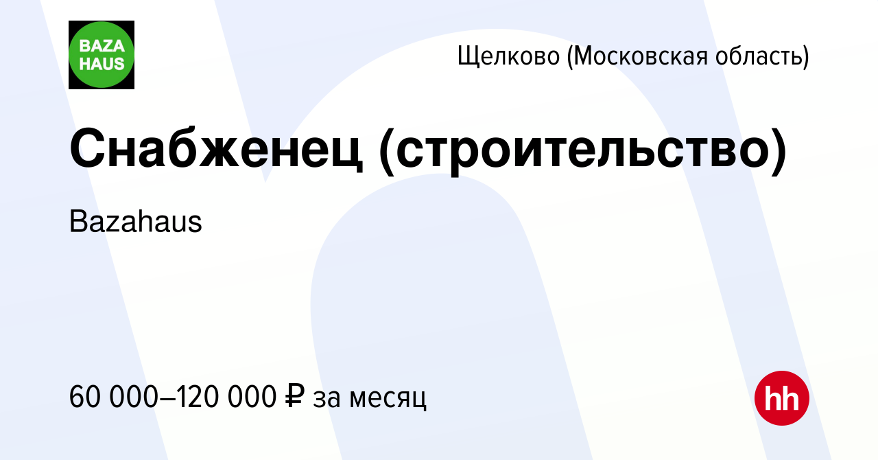 Вакансия Снабженец (строительство) в Щелково, работа в компании Bazahaus  (вакансия в архиве c 10 апреля 2023)