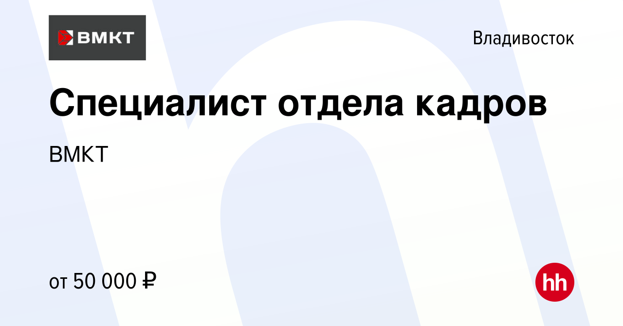 Вакансия Специалист отдела кадров во Владивостоке, работа в компании ВМКТ  (вакансия в архиве c 11 апреля 2023)