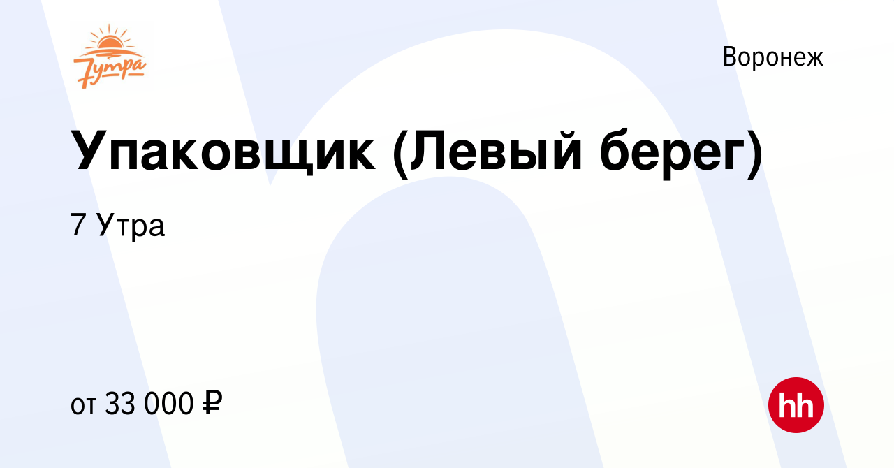 Вакансия Упаковщик (Левый берег) в Воронеже, работа в компании 7 Утра  (вакансия в архиве c 19 августа 2023)