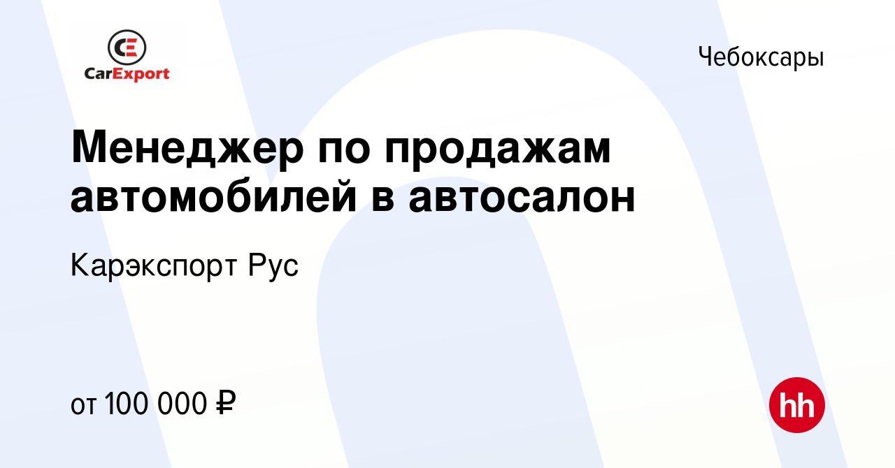 Вакансия Менеджер по продажам автомобилей в автосалон в Чебоксарах, работа  в компании Карэкспорт Рус (вакансия в архиве c 12 апреля 2023)