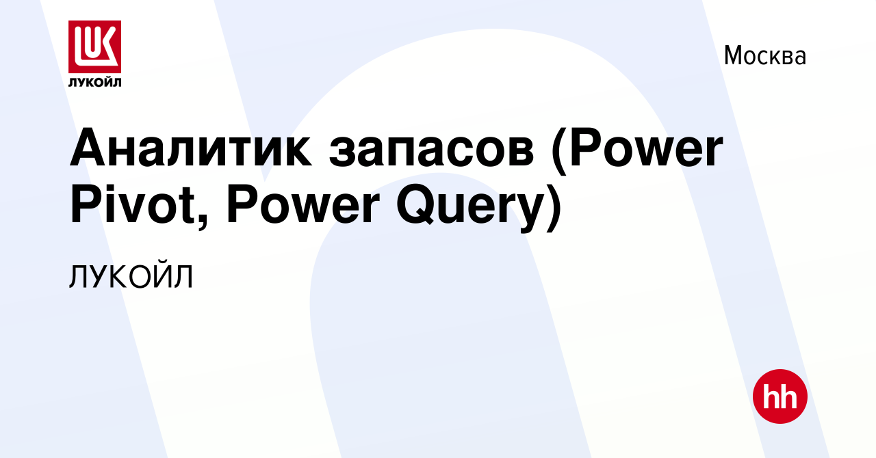 Вакансия Аналитик запасов (Power Pivot, Power Query) в Москве, работа в  компании ЛУКОЙЛ (вакансия в архиве c 12 апреля 2023)