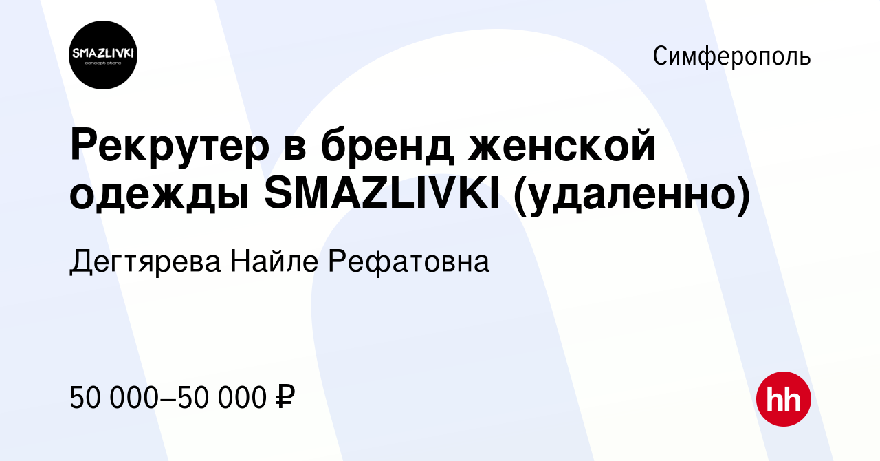 Вакансия Рекрутер в бренд женской одежды SMAZLIVKI (удаленно) в  Симферополе, работа в компании Дегтярева Найле Рефатовна (вакансия в архиве  c 16 марта 2023)