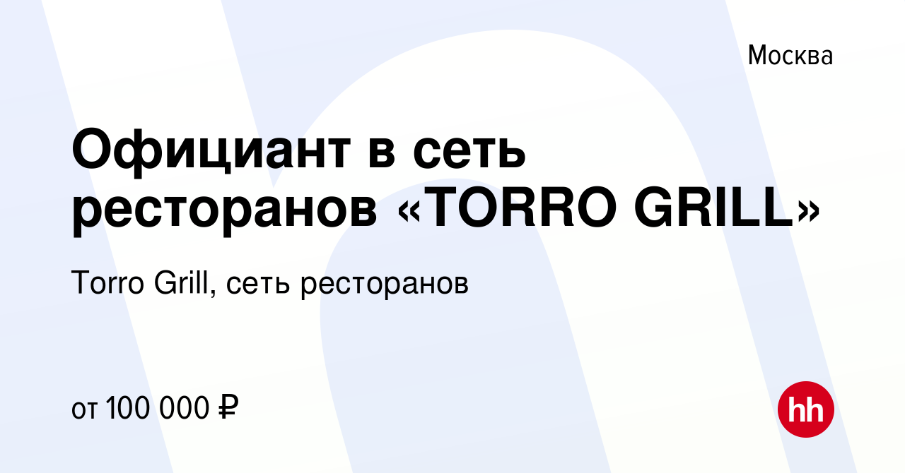 Вакансия Официант в сеть ресторанов «TORRO GRILL» в Москве, работа в  компании Torro Grill, сеть ресторанов (вакансия в архиве c 29 июня 2023)