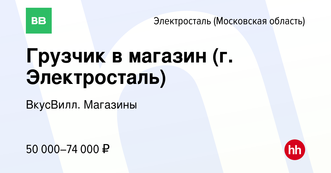 Вакансия Грузчик в магазин (г. Электросталь) в Электростали, работа в  компании ВкусВилл. Магазины (вакансия в архиве c 3 апреля 2024)