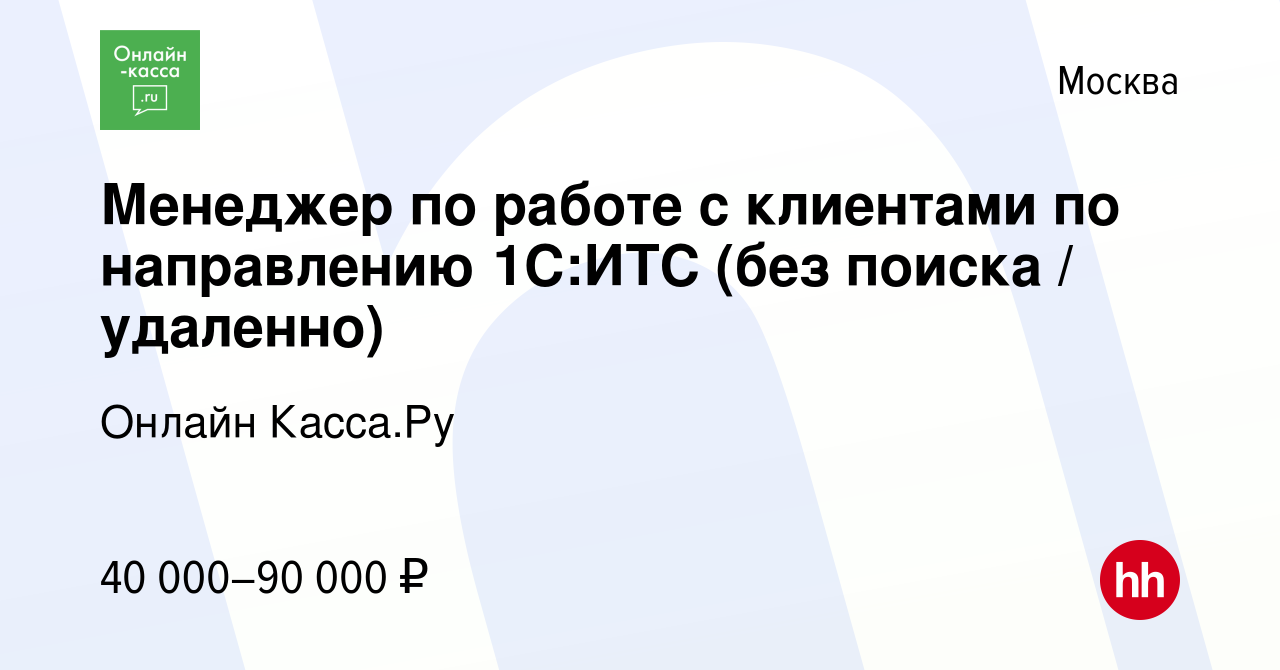 Вакансия Менеджер по работе с клиентами по направлению 1С:ИТС (без поиска /  удаленно) в Москве, работа в компании Онлайн Касса.Ру (вакансия в архиве c  12 апреля 2023)