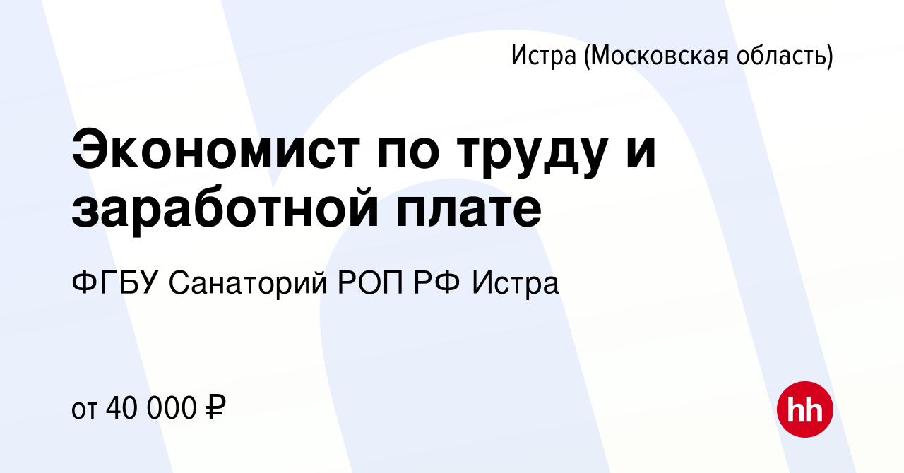 Вакансия Экономист по труду и заработной плате в Истре, работа в компании  ФГБУ Санаторий РОП РФ Истра (вакансия в архиве c 12 апреля 2023)